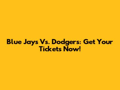 Blue Jays Vs. Dodgers: Get Your Tickets Now!