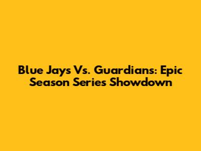Blue Jays Vs. Guardians: Epic Season Series Showdown