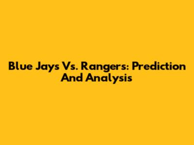 Blue Jays Vs. Rangers: Prediction And Analysis
