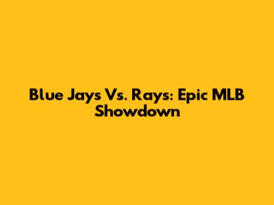 Blue Jays Vs. Rays: Epic MLB Showdown