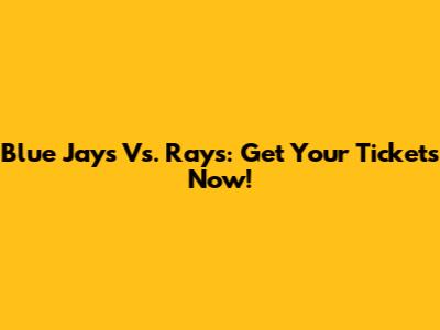 Blue Jays Vs. Rays: Get Your Tickets Now!