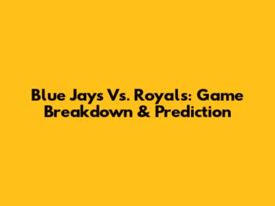Blue Jays Vs. Royals: Game Breakdown & Prediction