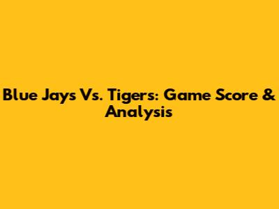 Blue Jays Vs. Tigers: Game Score & Analysis