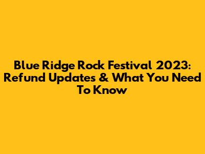 Blue Ridge Rock Festival 2023: Refund Updates & What You Need To Know