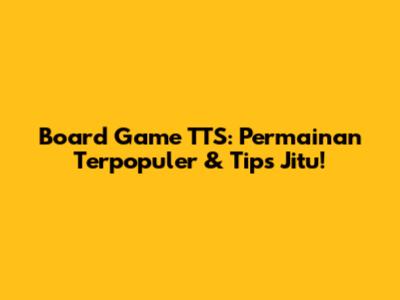 Board Game TTS: Permainan Terpopuler & Tips Jitu!