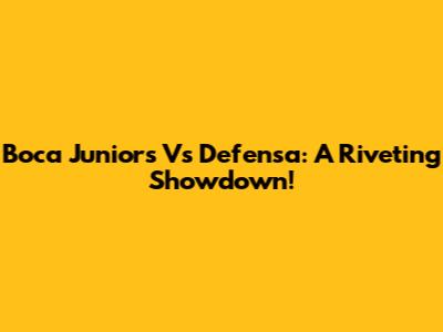Boca Juniors Vs Defensa: A Riveting Showdown!