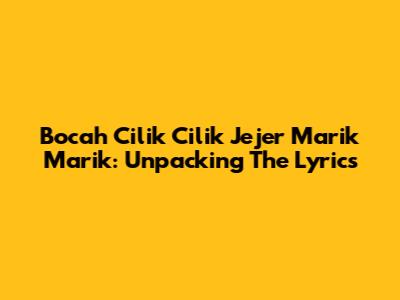 Bocah Cilik Cilik Jejer Marik Marik: Unpacking The Lyrics