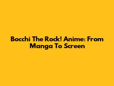 Bocchi The Rock! Anime: From Manga To Screen