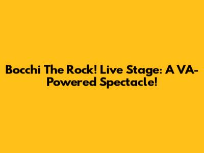 Bocchi The Rock! Live Stage: A VA-Powered Spectacle!