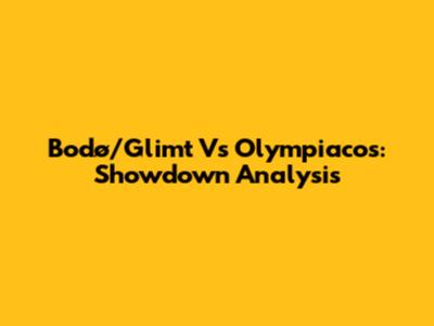 Bodø/Glimt Vs Olympiacos: Showdown Analysis