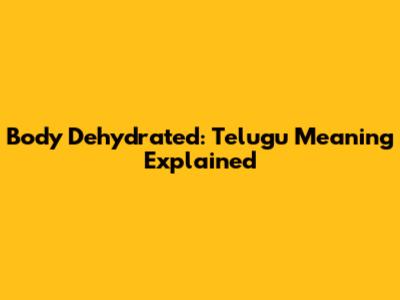 Body Dehydrated: Telugu Meaning Explained