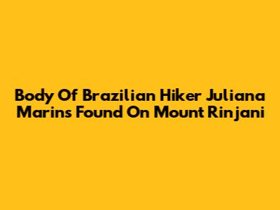 Body Of Brazilian Hiker Juliana Marins Found On Mount Rinjani