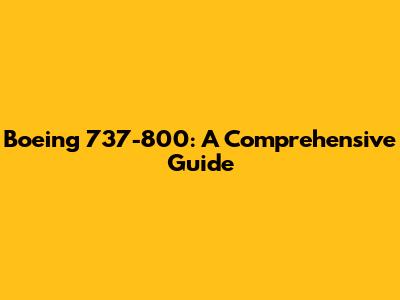 Boeing 737-800: A Comprehensive Guide