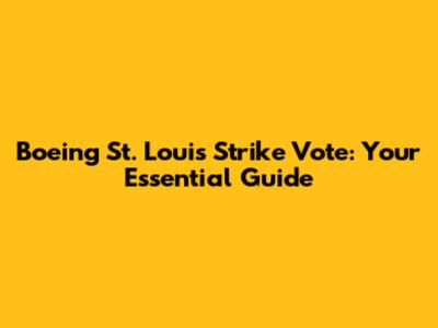 Boeing St. Louis Strike Vote: Your Essential Guide