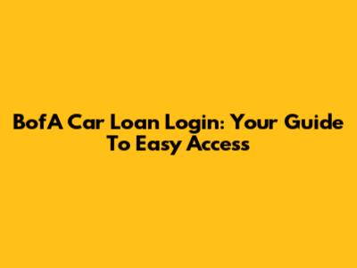 BofA Car Loan Login: Your Guide To Easy Access