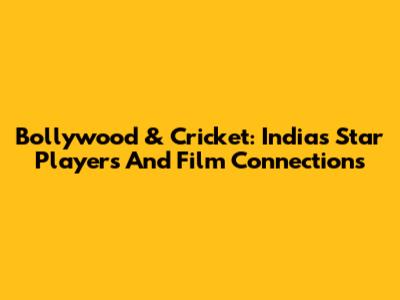 Bollywood & Cricket: India's Star Players And Film Connections