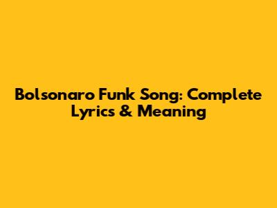 Bolsonaro Funk Song: Complete Lyrics & Meaning
