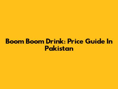 Boom Boom Drink: Price Guide In Pakistan
