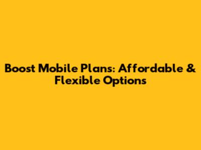 Boost Mobile Plans: Affordable & Flexible Options