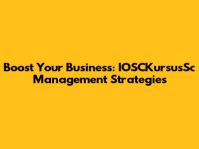 Boost Your Business: IOSCKursusSc Management Strategies