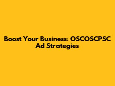Boost Your Business: OSCOSCPSC Ad Strategies