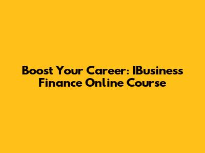Boost Your Career: IBusiness Finance Online Course