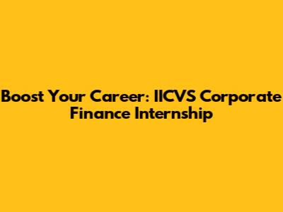 Boost Your Career: IICVS Corporate Finance Internship