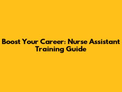 Boost Your Career: Nurse Assistant Training Guide