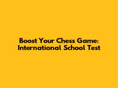 Boost Your Chess Game: International School Test