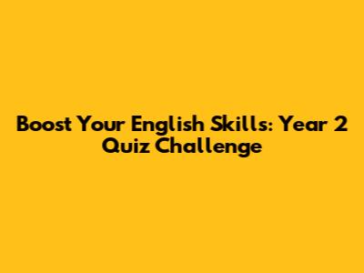 Boost Your English Skills: Year 2 Quiz Challenge
