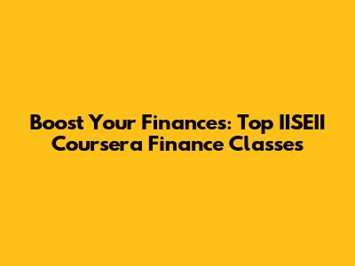 Boost Your Finances: Top IISEII Coursera Finance Classes