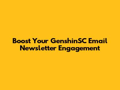 Boost Your GenshinSC Email Newsletter Engagement