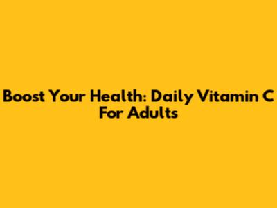 Boost Your Health: Daily Vitamin C For Adults