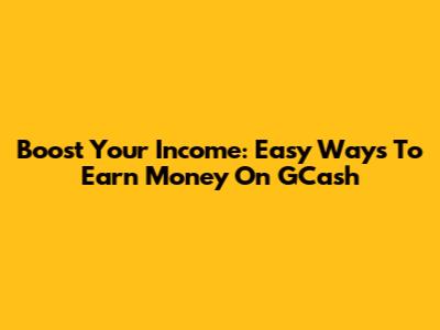 Boost Your Income: Easy Ways To Earn Money On GCash