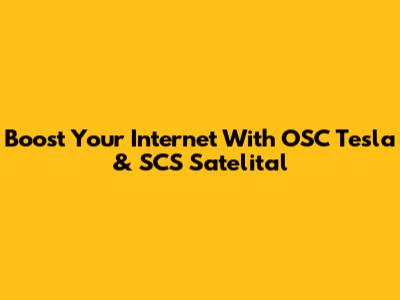 Boost Your Internet With OSC Tesla & SCS Satelital