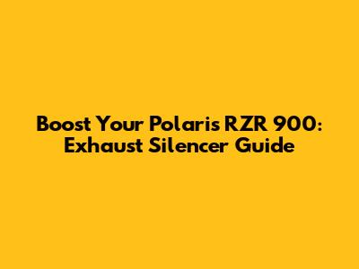 Boost Your Polaris RZR 900: Exhaust Silencer Guide