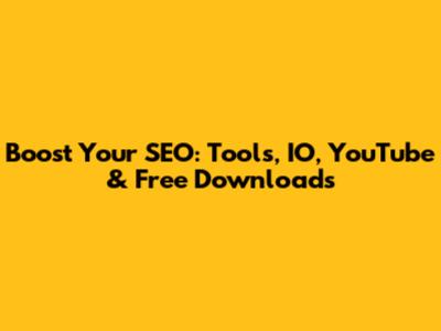 Boost Your SEO: Tools, IO, YouTube & Free Downloads