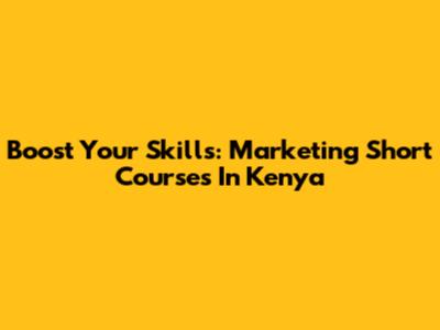 Boost Your Skills: Marketing Short Courses In Kenya
