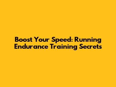 Boost Your Speed: Running Endurance Training Secrets