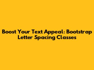 Boost Your Text Appeal: Bootstrap Letter Spacing Classes