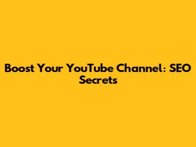 Boost Your YouTube Channel: SEO Secrets