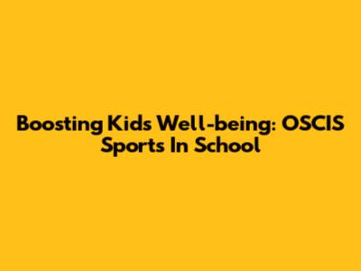 Boosting Kids' Well-being: OSCIS Sports In School