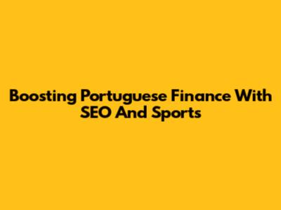 Boosting Portuguese Finance With SEO And Sports