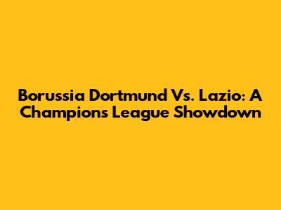 Borussia Dortmund Vs. Lazio: A Champions League Showdown