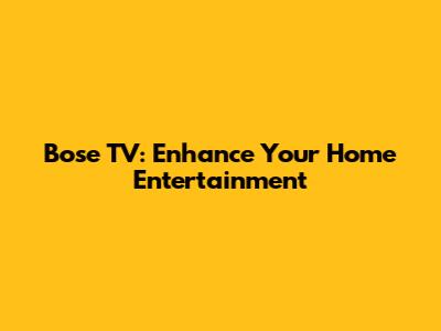 Bose TV: Enhance Your Home Entertainment