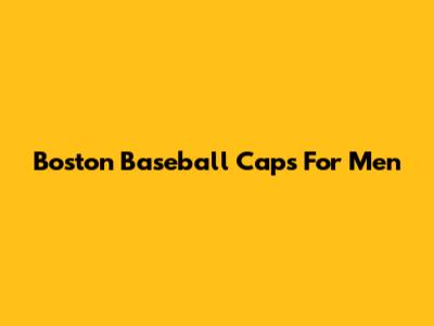 Boston Baseball Caps For Men