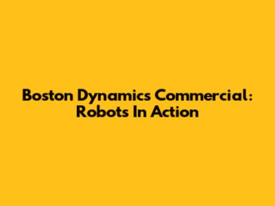 Boston Dynamics Commercial: Robots In Action