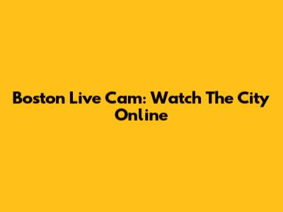 Boston Live Cam: Watch The City Online