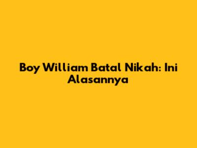 Boy William Batal Nikah: Ini Alasannya