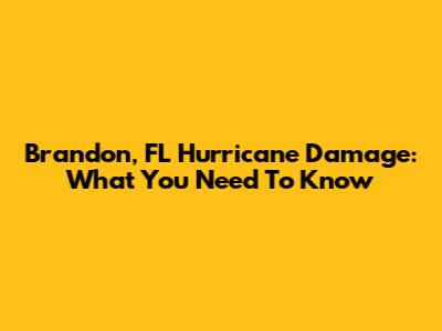 Brandon, FL Hurricane Damage: What You Need To Know